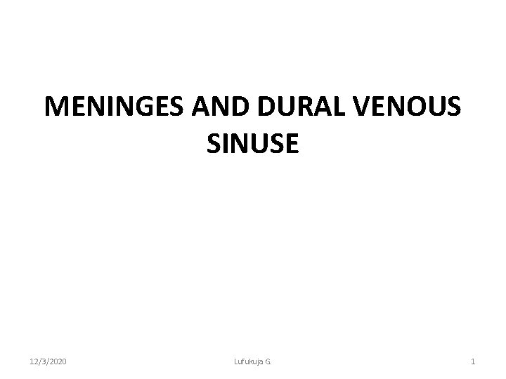 MENINGES AND DURAL VENOUS SINUSE 12/3/2020 Lufukuja G. 1 