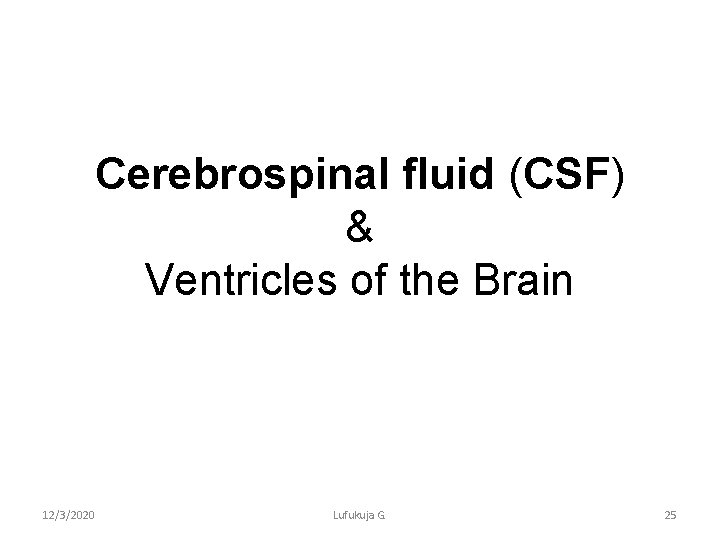 Cerebrospinal fluid (CSF) & Ventricles of the Brain 12/3/2020 Lufukuja G. 25 
