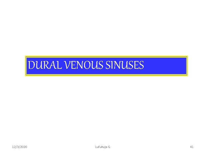 DURAL VENOUS SINUSES 12/3/2020 Lufukuja G. 41 