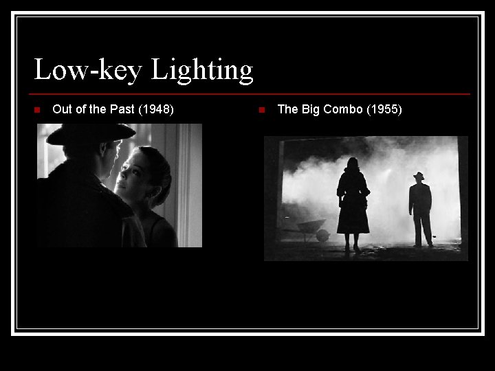 Low-key Lighting n Out of the Past (1948) n The Big Combo (1955) 