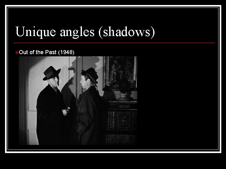 Unique angles (shadows) n. Out of the Past (1948) 