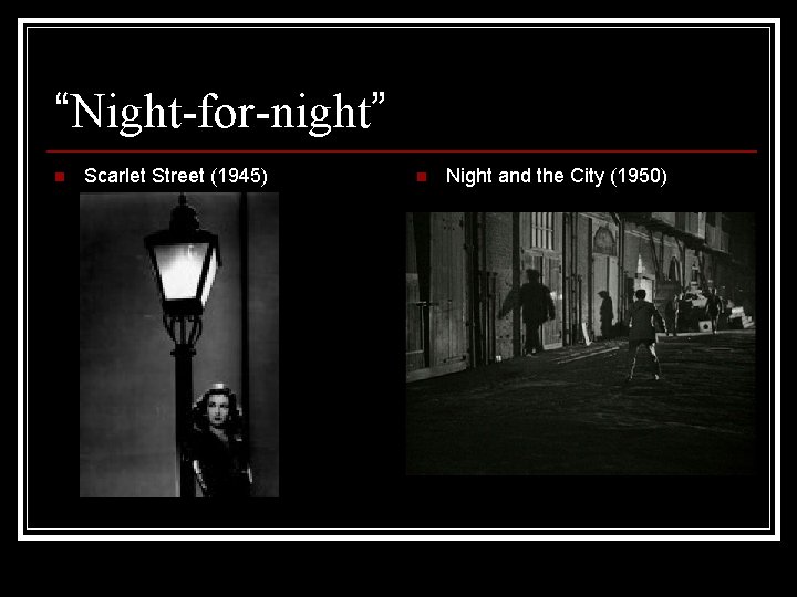 “Night-for-night” n Scarlet Street (1945) n Night and the City (1950) 