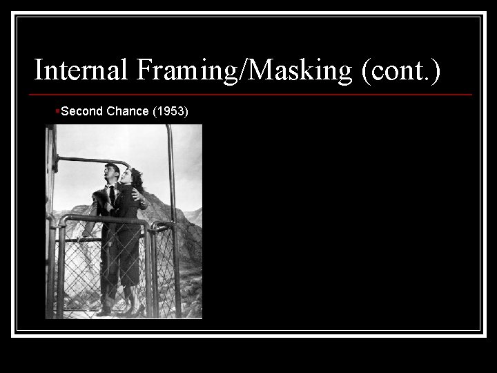 Internal Framing/Masking (cont. ) §Second Chance (1953) 