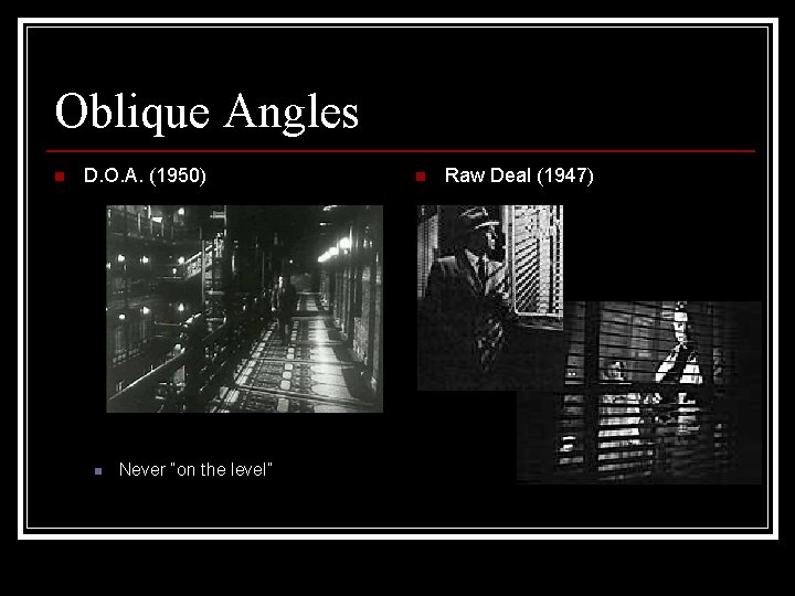 Oblique Angles n D. O. A. (1950) n Never “on the level” n Raw