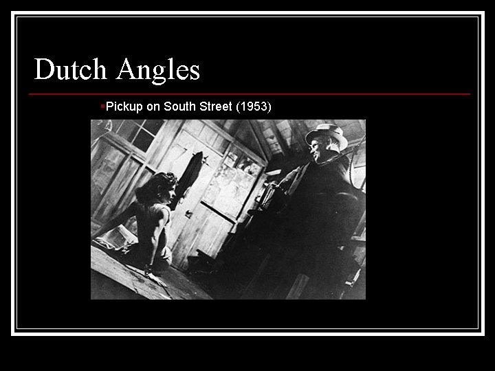 Dutch Angles §Pickup on South Street (1953) 
