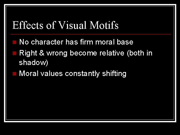 Effects of Visual Motifs No character has firm moral base n Right & wrong