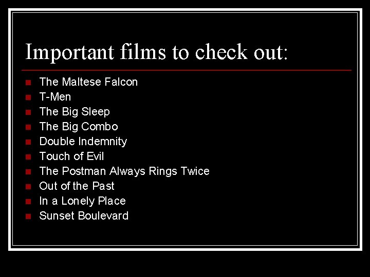 Important films to check out: n n n n n The Maltese Falcon T-Men