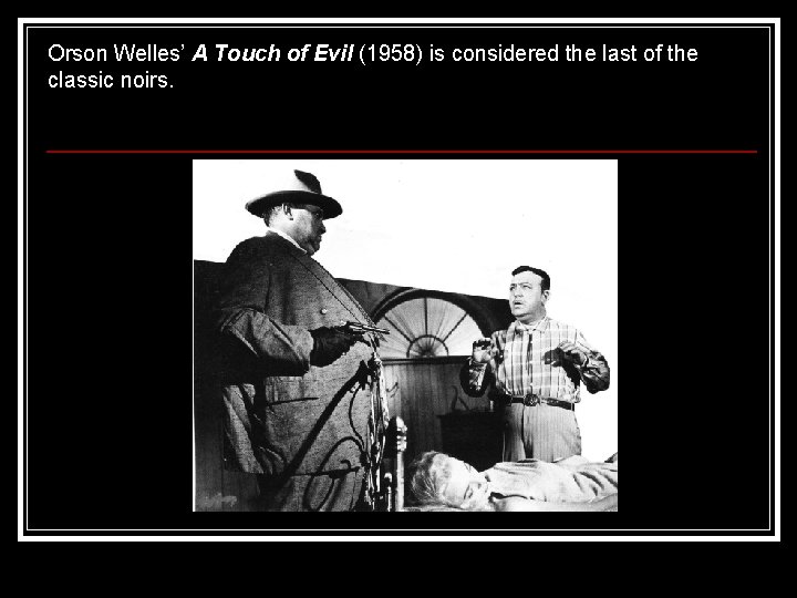 Orson Welles’ A Touch of Evil (1958) is considered the last of the classic