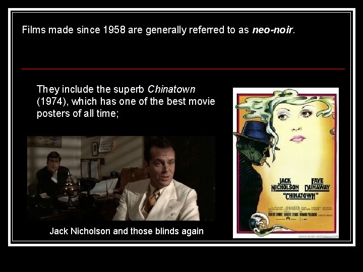 Films made since 1958 are generally referred to as neo-noir. They include the superb