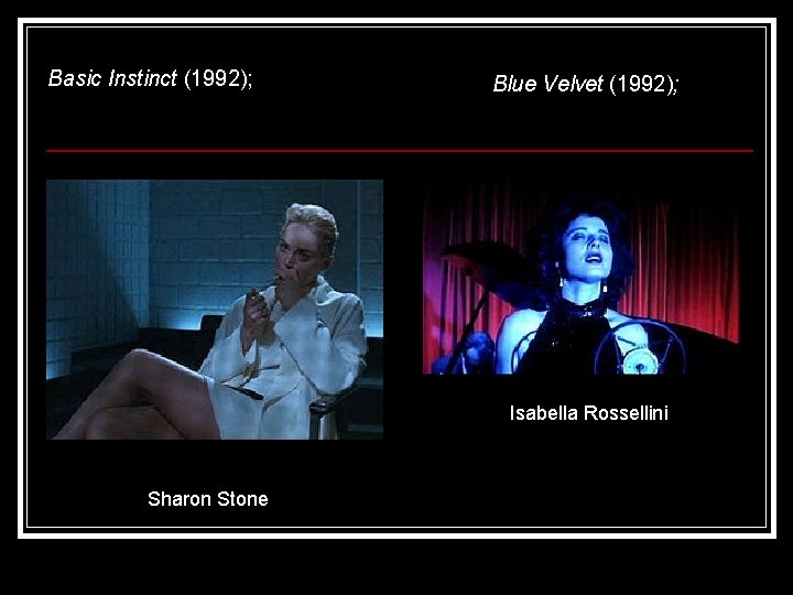 Basic Instinct (1992); Blue Velvet (1992); Isabella Rossellini Sharon Stone 