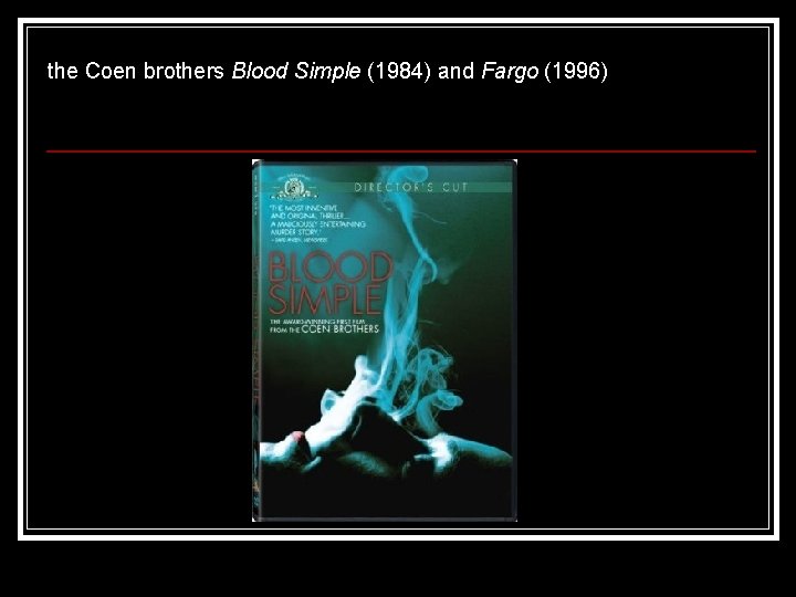 the Coen brothers Blood Simple (1984) and Fargo (1996) 