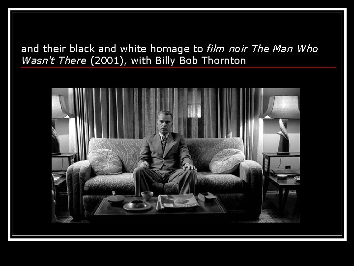 and their black and white homage to film noir The Man Who Wasn't There