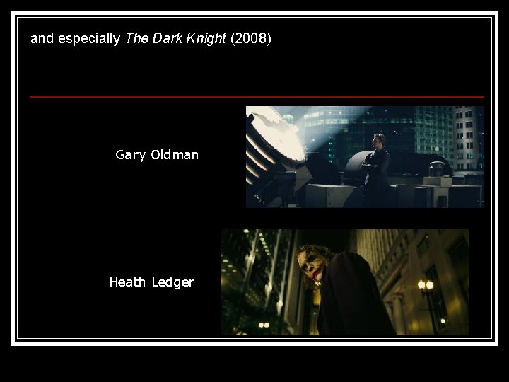 and especially The Dark Knight (2008) Gary Oldman Heath Ledger 