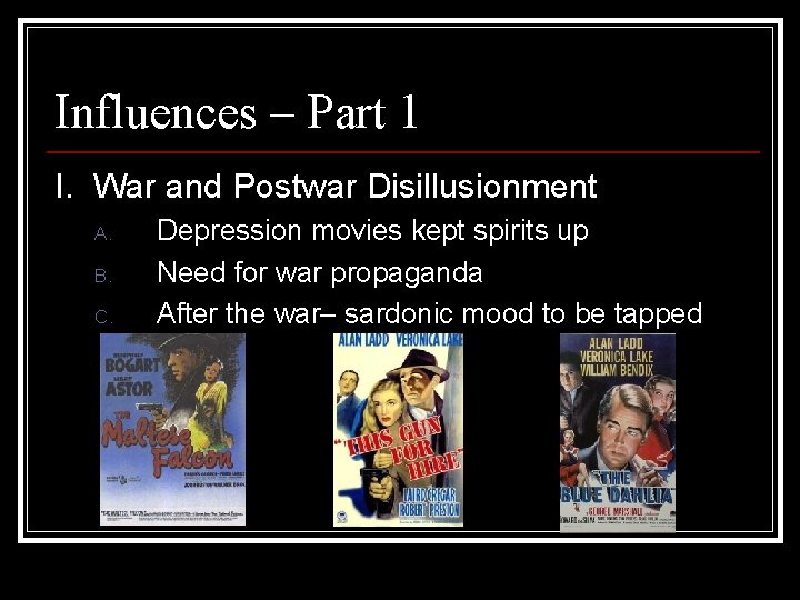 Influences – Part 1 I. War and Postwar Disillusionment A. B. C. Depression movies