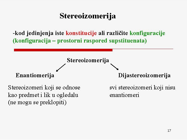 Stereoizomerija -kod jedinjenja iste konstitucije ali različite konfiguracije (konfiguracija – prostorni raspored supstituenata) Stereoizomerija