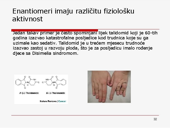 Enantiomeri imaju različitu fiziološku aktivnost Jedan takav primer je često spominjani lijek talidomid koji