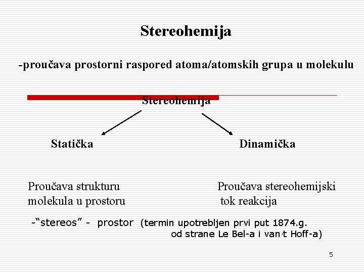Stereohemija -proučava prostorni raspored atoma/atomskih grupa u molekulu Stereohemija Statička Proučava strukturu molekula u