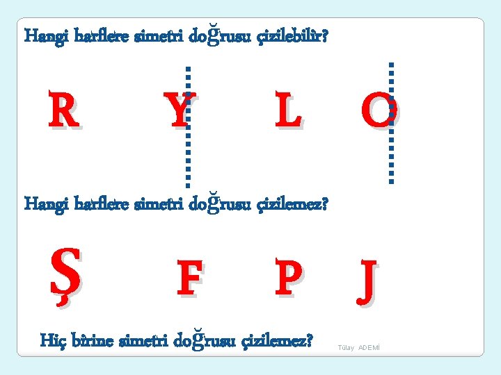 Hangi harflere simetri doğrusu çizilebilir? R Y L O Hangi harflere simetri doğrusu çizilemez?
