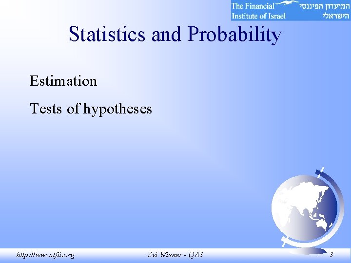 Statistics and Probability Estimation Tests of hypotheses http: //www. tfii. org Zvi Wiener - Statistics and Probability Estimation Tests of hypotheses http: //www. tfii. org Zvi Wiener -