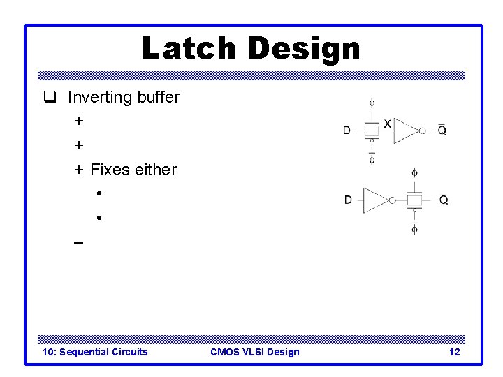 Latch Design q Inverting buffer + + + Fixes either • • – 10: