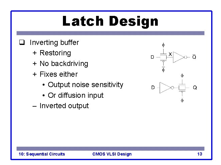 Latch Design q Inverting buffer + Restoring + No backdriving + Fixes either •