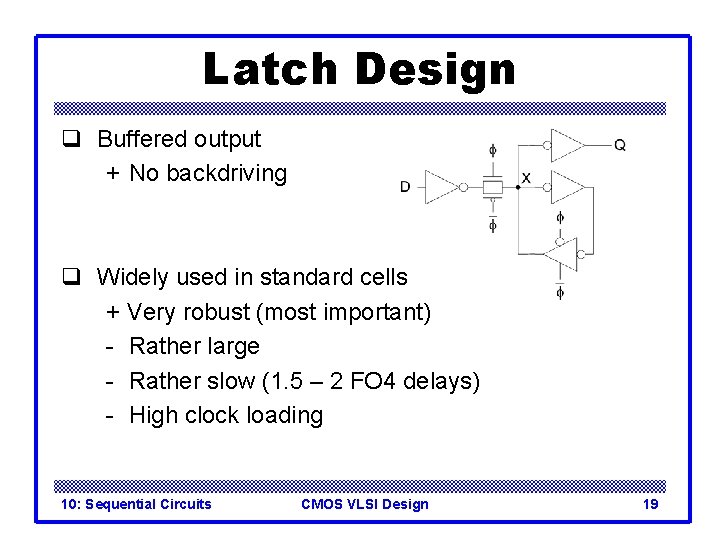 Latch Design q Buffered output + No backdriving q Widely used in standard cells
