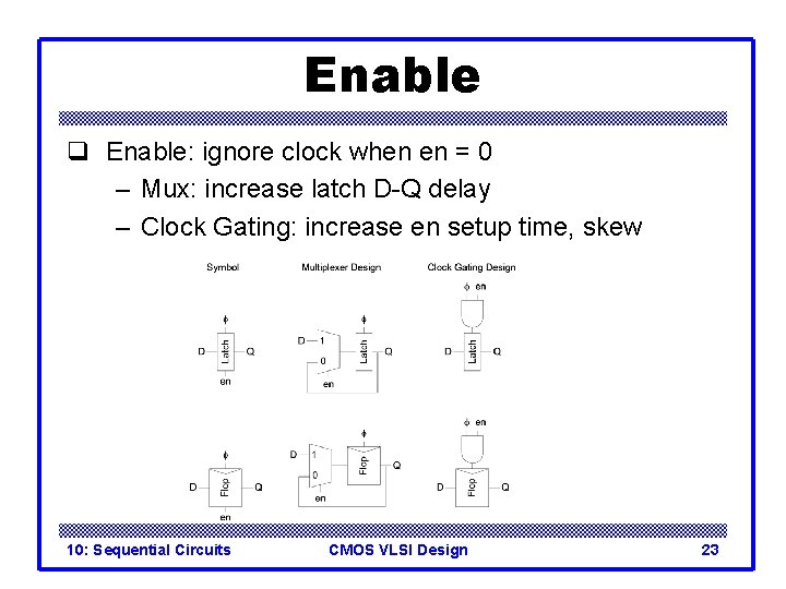 Enable q Enable: ignore clock when en = 0 – Mux: increase latch D-Q