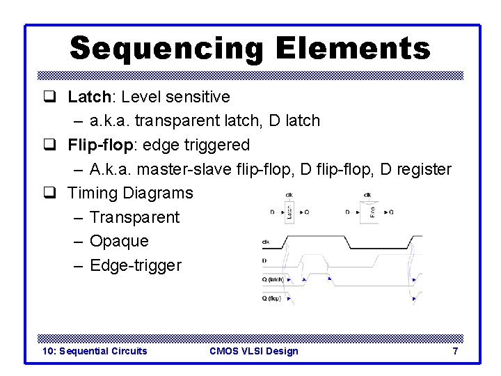 Sequencing Elements q Latch: Level sensitive – a. k. a. transparent latch, D latch