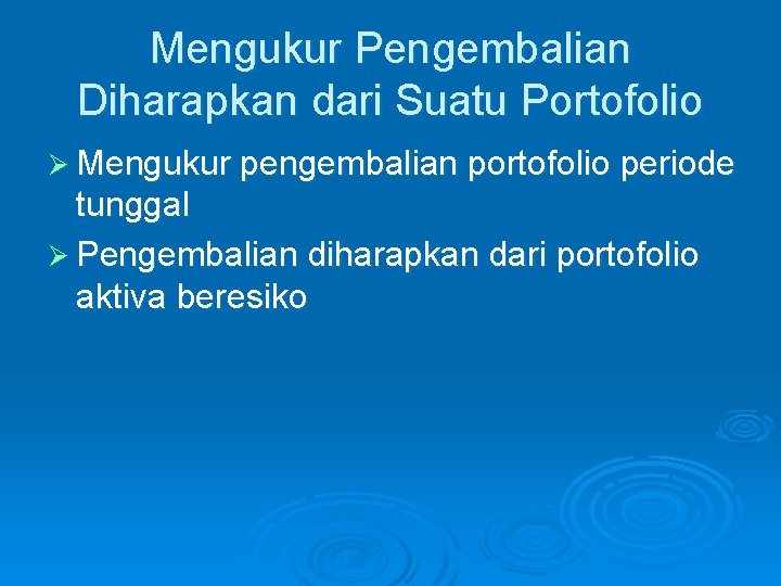 Mengukur Pengembalian Diharapkan dari Suatu Portofolio Ø Mengukur pengembalian portofolio periode tunggal Ø Pengembalian Mengukur Pengembalian Diharapkan dari Suatu Portofolio Ø Mengukur pengembalian portofolio periode tunggal Ø Pengembalian