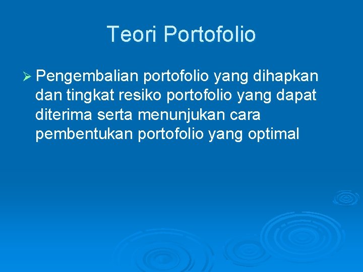 Teori Portofolio Ø Pengembalian portofolio yang dihapkan dan tingkat resiko portofolio yang dapat diterima Teori Portofolio Ø Pengembalian portofolio yang dihapkan dan tingkat resiko portofolio yang dapat diterima