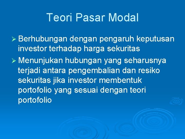 Teori Pasar Modal Ø Berhubungan dengan pengaruh keputusan investor terhadap harga sekuritas Ø Menunjukan