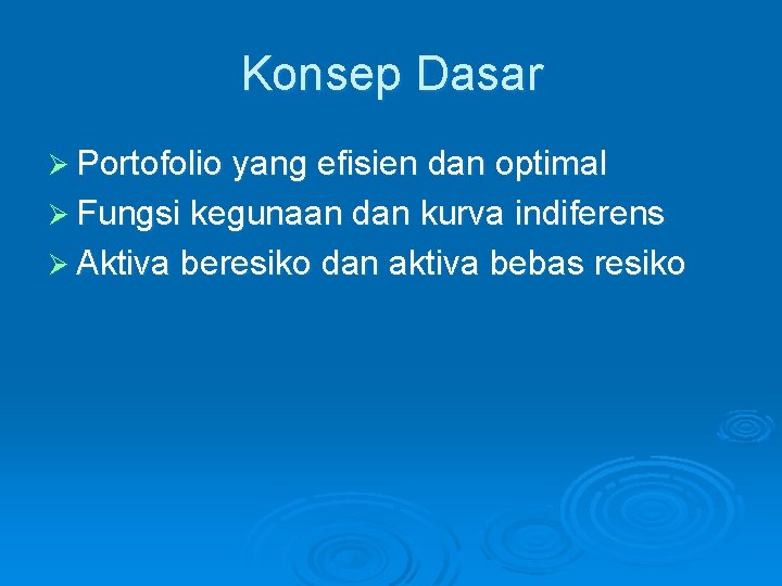 Konsep Dasar Ø Portofolio yang efisien dan optimal Ø Fungsi kegunaan dan kurva indiferens Konsep Dasar Ø Portofolio yang efisien dan optimal Ø Fungsi kegunaan dan kurva indiferens