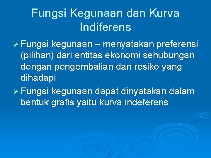 Fungsi Kegunaan dan Kurva Indiferens Ø Fungsi kegunaan – menyatakan preferensi (pilihan) dari entitas Fungsi Kegunaan dan Kurva Indiferens Ø Fungsi kegunaan – menyatakan preferensi (pilihan) dari entitas
