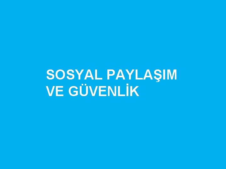 SOSYAL PAYLAŞIM VE GÜVENLİK 