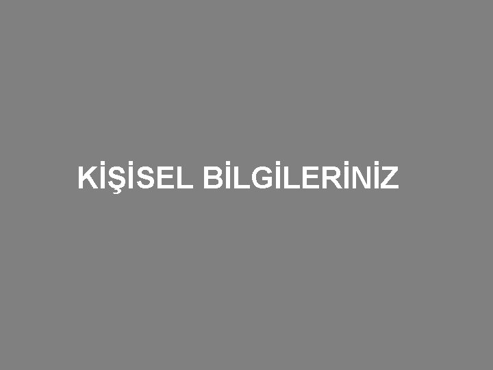 KİŞİSEL BİLGİLERİNİZ 