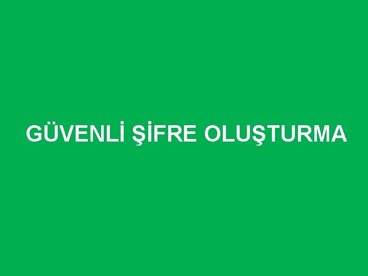 GÜVENLİ ŞİFRE OLUŞTURMA 