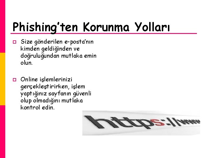 Phishing’ten Korunma Yolları p p Size gönderilen e-posta’nın kimden geldiğinden ve doğruluğundan mutlaka emin