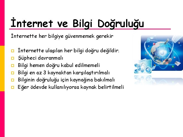 İnternet ve Bilgi Doğruluğu İnternette her bilgiye güvenmemek gerekir p p p İnternette ulaşılan