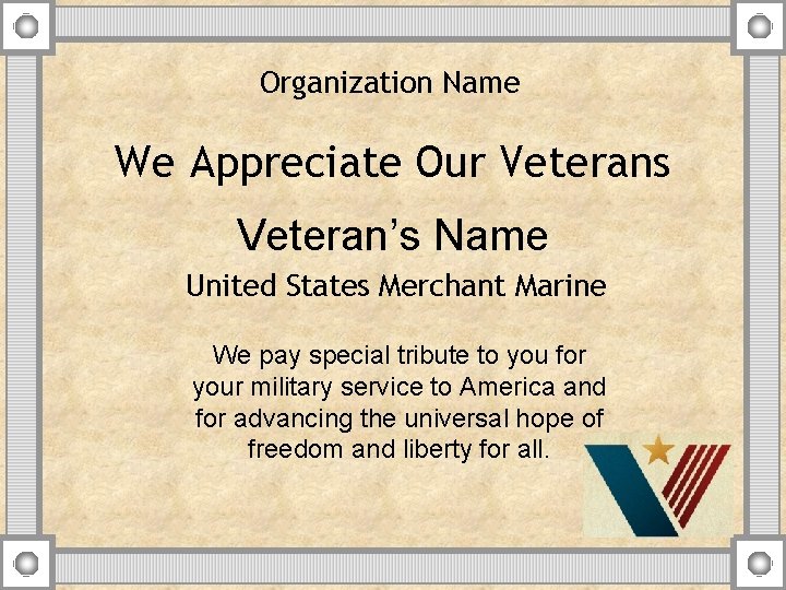 Organization Name We Appreciate Our Veterans Veteran’s Name United States Merchant Marine We pay