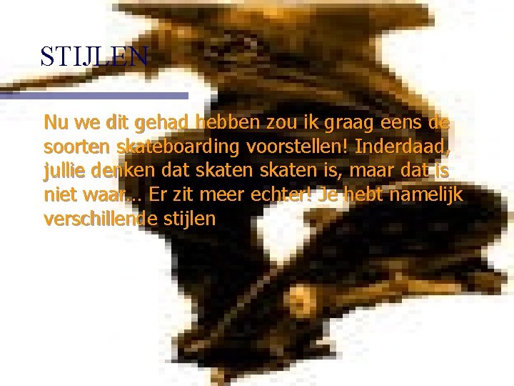 STIJLEN Nu we dit gehad hebben zou ik graag eens de soorten skateboarding voorstellen!