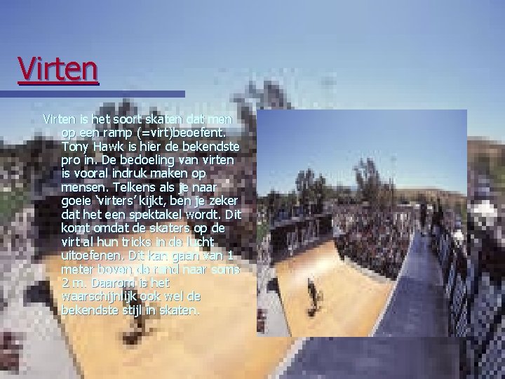 Virten is het soort skaten dat men op een ramp (=virt)beoefent. Tony Hawk is