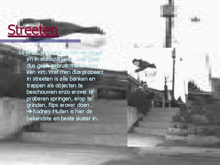 Streeten is vooral skaten op straat en in skateparken… Men gaat dus geen gebruik