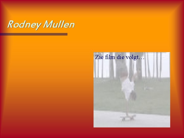 Rodney Mullen Zie film die volgt… 
