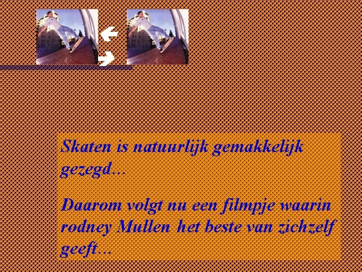  Skaten is natuurlijk gemakkelijk gezegd… Daarom volgt nu een filmpje waarin rodney Mullen