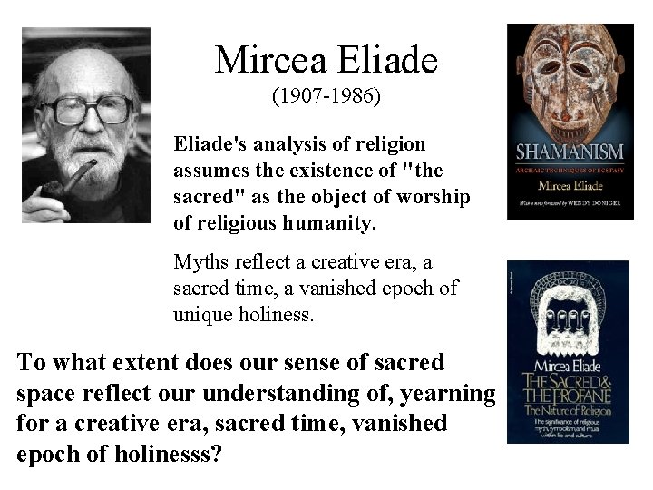 Mircea Eliade (1907 -1986) Eliade's analysis of religion assumes the existence of "the sacred"