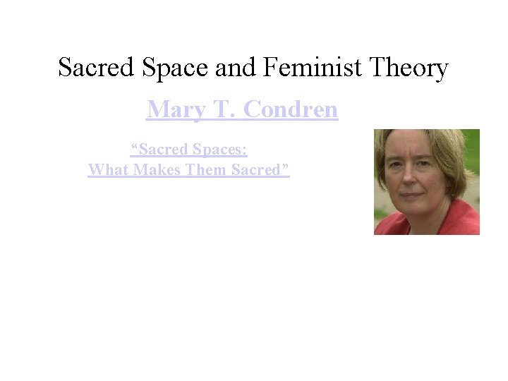 Sacred Space and Feminist Theory Mary T. Condren “Sacred Spaces: What Makes Them Sacred”