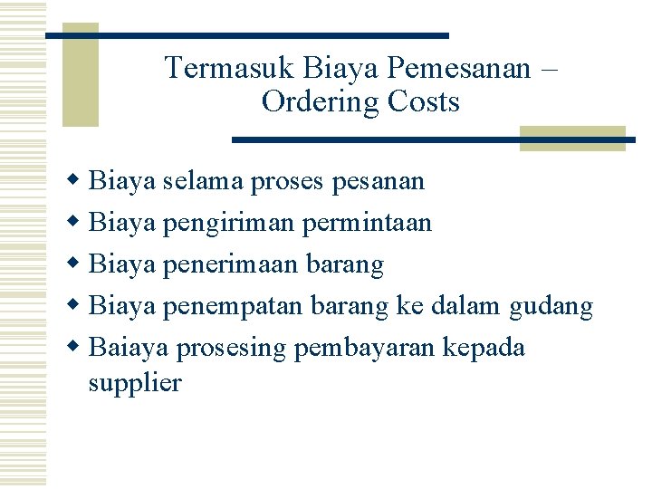 Termasuk Biaya Pemesanan – Ordering Costs w Biaya selama proses pesanan w Biaya pengiriman