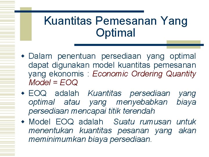 Kuantitas Pemesanan Yang Optimal w Dalam penentuan persediaan yang optimal dapat digunakan model kuantitas