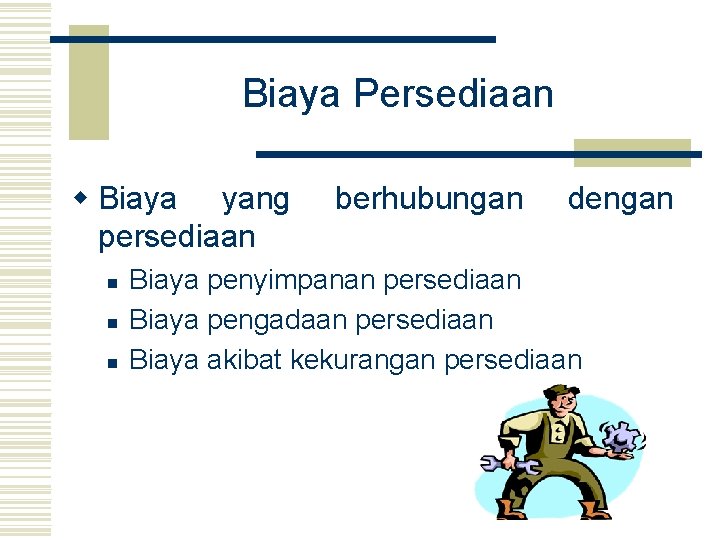 Biaya Persediaan w Biaya yang persediaan n berhubungan dengan Biaya penyimpanan persediaan Biaya pengadaan