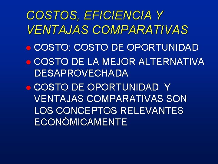 COSTOS, EFICIENCIA Y VENTAJAS COMPARATIVAS COSTO: COSTO DE OPORTUNIDAD l COSTO DE LA MEJOR
